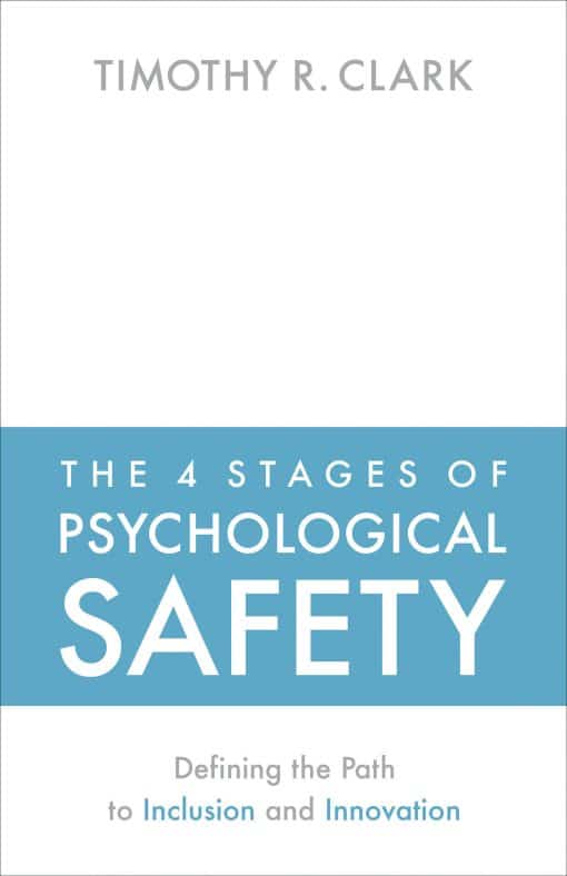 The 4 Stages of Psychological Safety: Defining the Path to Inclusion and Innovation