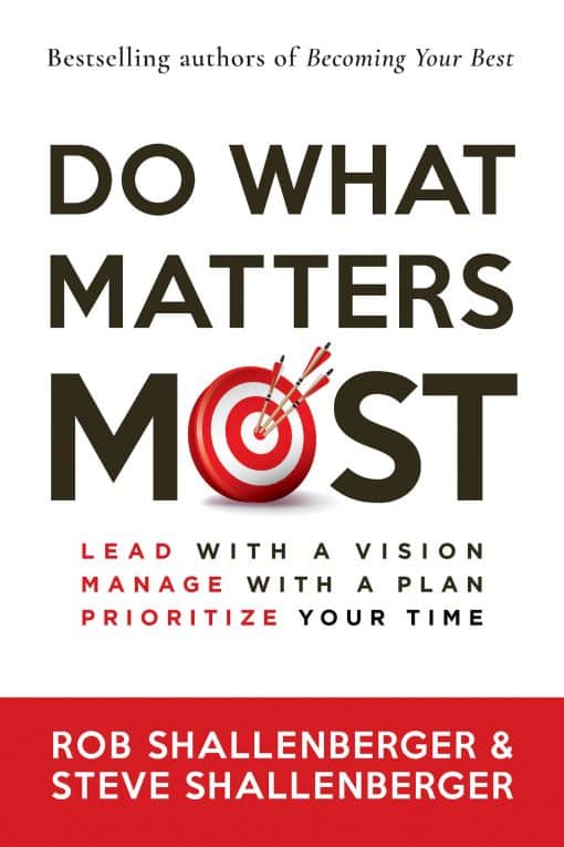 Do What Matters Most: Lead with a Vision, Manage with a Plan, Prioritize Your Time