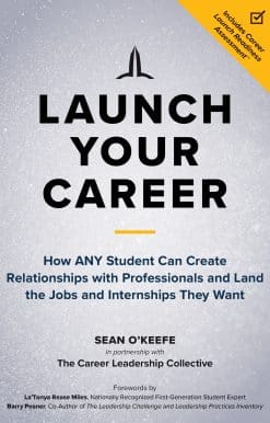 Launch Your Career: How ANY Student Can Create Relationships with Professionals and Land the Jobs and Internships They Want