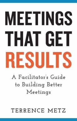 Meetings That Get Results: A Facilitator's Guide to Building Better Meetings