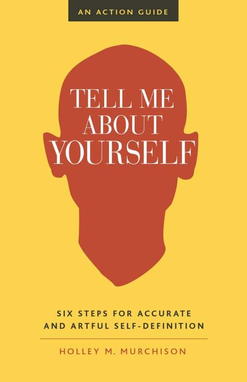 Tell Me About Yourself: Six Steps for Accurate and Artful Self-Definition