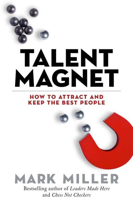 How to Attract and Keep the Best People: Talent Magnet