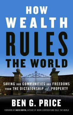 Saving Our Communities and Freedoms from the Dictatorship of Property: How Wealth Rules the World