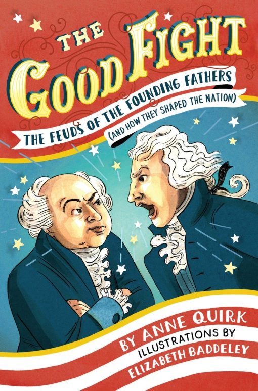 The Good Fight: The Feuds of the Founding Fathers (and How They Shaped the Nation)