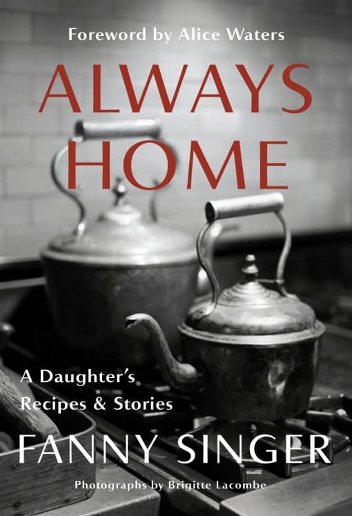 Foreword by Alice Waters: Always Home: A Daughter's Recipes & Stories