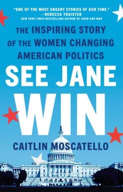 See Jane Win: The Inspiring Story of the Women Changing American Politics