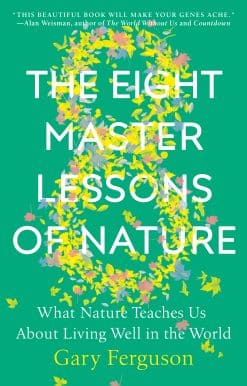 What Nature Teaches Us About Living Well in the World: The Eight Master Lessons of Nature