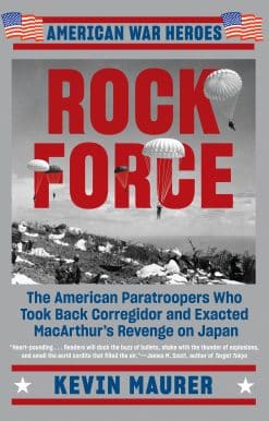 The American Paratroopers Who Took Back Corregidor and Exacted MacArthur's Revenge on Japan: Rock Force
