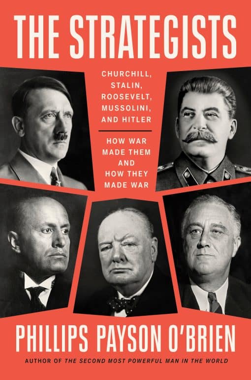 Churchill, Stalin, Roosevelt, Mussolini, and Hitler--How War Made Them and How They Made War: The Strategists