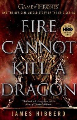 Fire Cannot Kill a Dragon: Game of Thrones and the Official Untold Story of the Epic Series