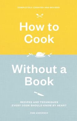 How to Cook Without a Book, Completely Updated and Revised: Recipes and Techniques Every Cook Should Know by Heart: A Cookbook