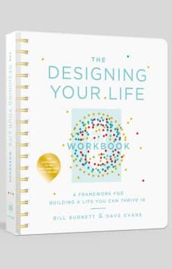 The Designing Your Life Workbook: A Framework for Building a Life You Can Thrive In