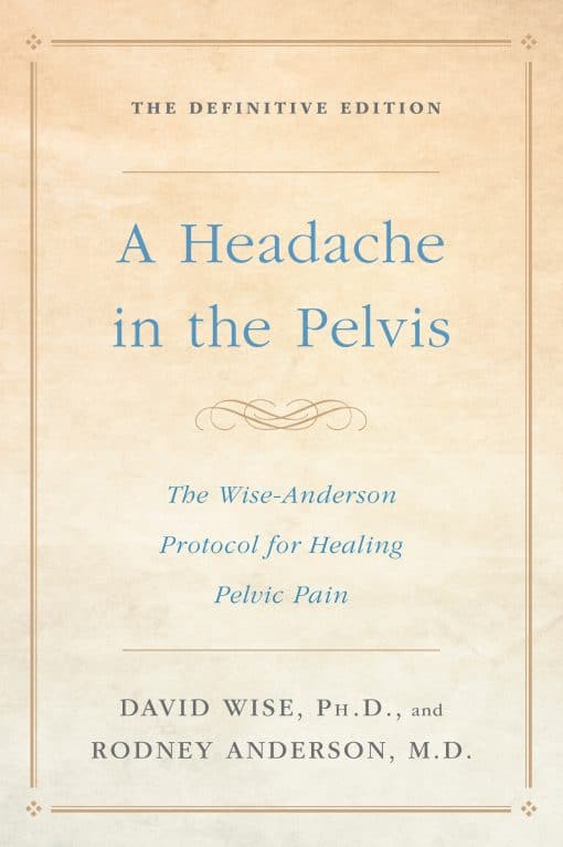 A Headache in the Pelvis: The Wise-Anderson Protocol for Healing Pelvic Pain: The Definitive Edition