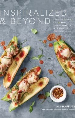 Inspiralized and Beyond: Spiralize, Chop, Rice, and Mash Your Vegetables into Creative, Craveable Meals: A Cookbook