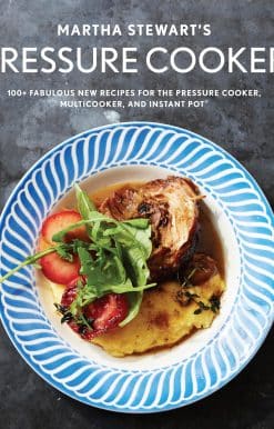 Martha Stewart's Pressure Cooker: 100+ Fabulous New Recipes for the Pressure Cooker, Multicooker, and Instant Pot® : A Cookbook