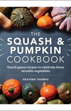 The Squash and Pumpkin Cookbook: Gourd-geous recipes to celebrate these versatile vegetables