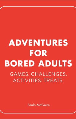 Adventures for Bored Adults: Games. Challenges. Activities. Treats.