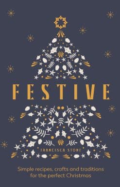 Festive: Simple recipes, crafts and traditions for the perfect Christmas
