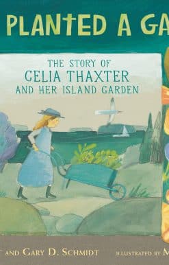 Celia Planted a Garden: The Story of Celia Thaxter and Her Island Garden