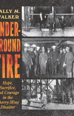 Underground Fire: Hope, Sacrifice, and Courage in the Cherry Mine Disaster