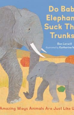 Do Baby Elephants Suck Their Trunks?: Amazing Ways Animals Are Just Like Us