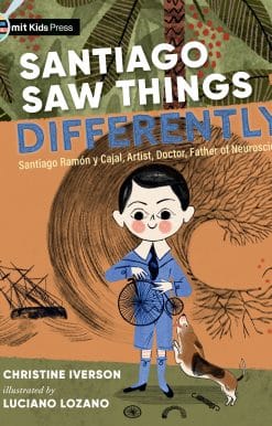 Santiago Saw Things Differently: Santiago Ramón y Cajal, Artist, Doctor, Father of Neuroscience