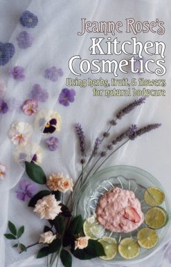 Jeanne Rose's Kitchen Cosmetics: Using Herbs, Fruit and Flowers for Natural Bodycare