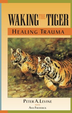 The Innate Capacity to Transform Overwhelming Experiences: Waking the Tiger: Healing Trauma