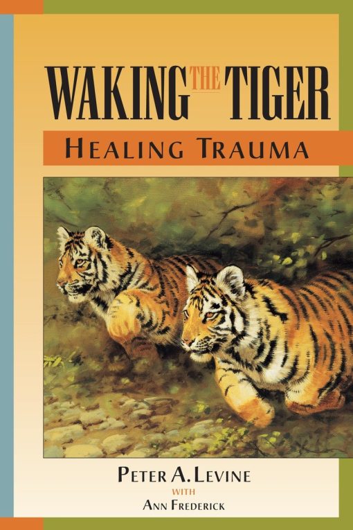 The Innate Capacity to Transform Overwhelming Experiences: Waking the Tiger: Healing Trauma