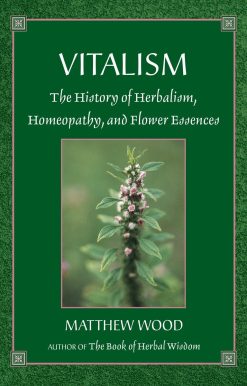 Vitalism: The History of Herbalism, Homeopathy, and Flower Essences