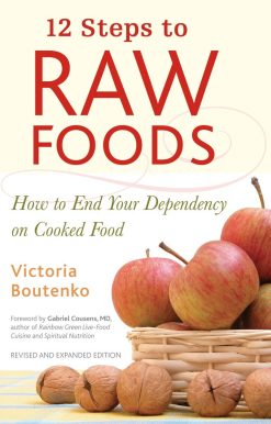 How to End Your Dependency on Cooked Food: 12 Steps to Raw Foods