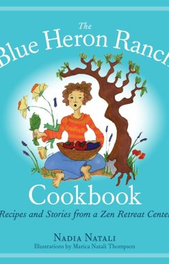 Recipes and Stories from a Zen Retreat Center: The Blue Heron Ranch Cookbook