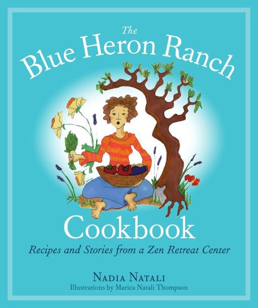 Recipes and Stories from a Zen Retreat Center: The Blue Heron Ranch Cookbook