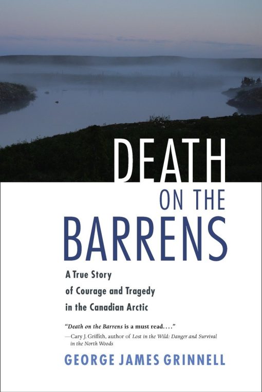 A True Story of Courage and Tragedy in the Canadian Arctic: Death on the Barrens