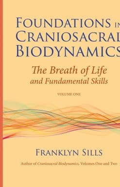 The Breath of Life and Fundamental Skills: Foundations in Craniosacral Biodynamics, Volume One