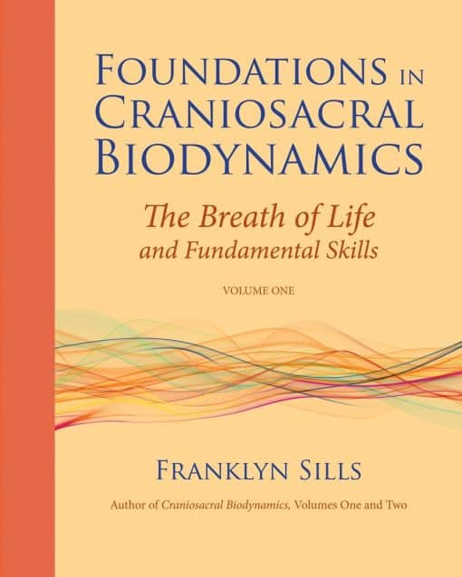 The Breath of Life and Fundamental Skills: Foundations in Craniosacral Biodynamics, Volume One