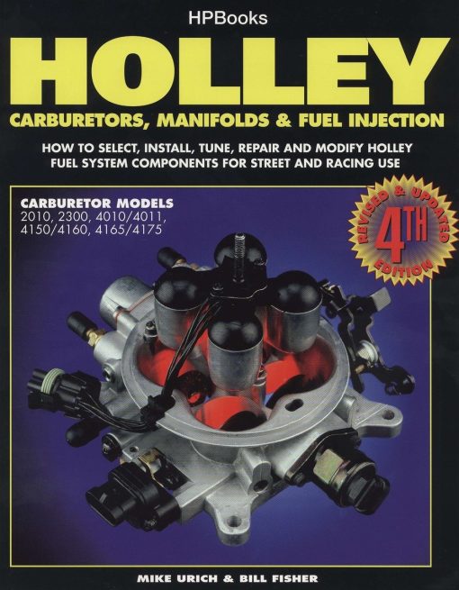 Holley Carburetors, Manifolds & Fuel Injections: How to Select, Install, Tune, Repair and Modify Fuel System Components for Street and Racing Use, Revised and Updated Fourth Edition