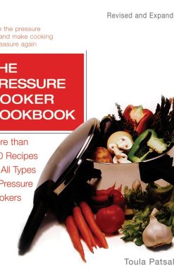 The Pressure Cooker Cookbook: More Than 250 Recipes for All Types of Pressure Cookers, Revised and Expanded