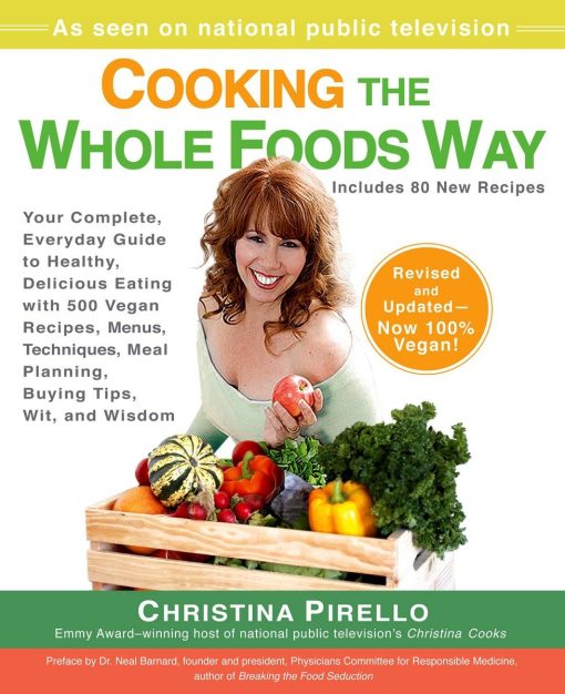 Your Complete, Everyday Guide to Healthy, Delicious Eating with 500 VeganRecipes , Menus, Techniques, Meal Planning, Buying Tips, Wit, and Wisdom: Cooking the Whole Foods Way