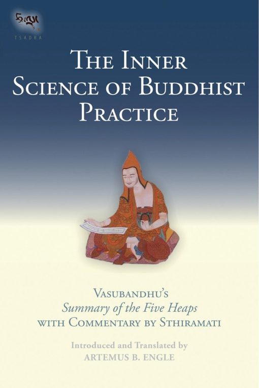 Vasubhandu's Summary of the Five Heaps with Commentary by Sthiramati: The Inner Science of Buddhist Practice