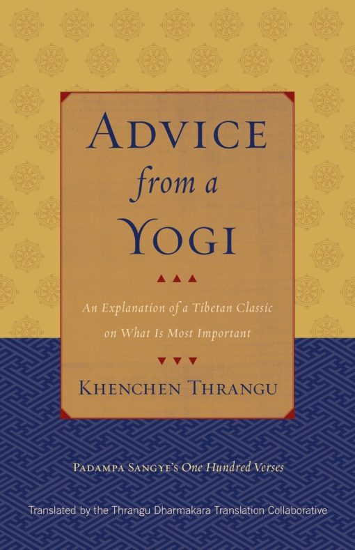 Advice from a Yogi: An Explanation of a Tibetan Classic on What Is Most Important