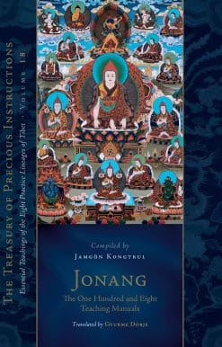 Essential Teachings of the Eight Practice Lineages of Tibet, Volume 18 (The Trea sury of Precious Instructions): Jonang: The One Hundred and Eight Teaching Manuals