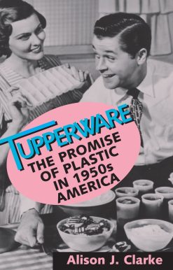 Tupperware: The Promise of Plastic in 1950's America