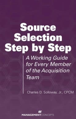 Source Selection Step by Step: A Working Guide for Every Member of the Acquisition Team