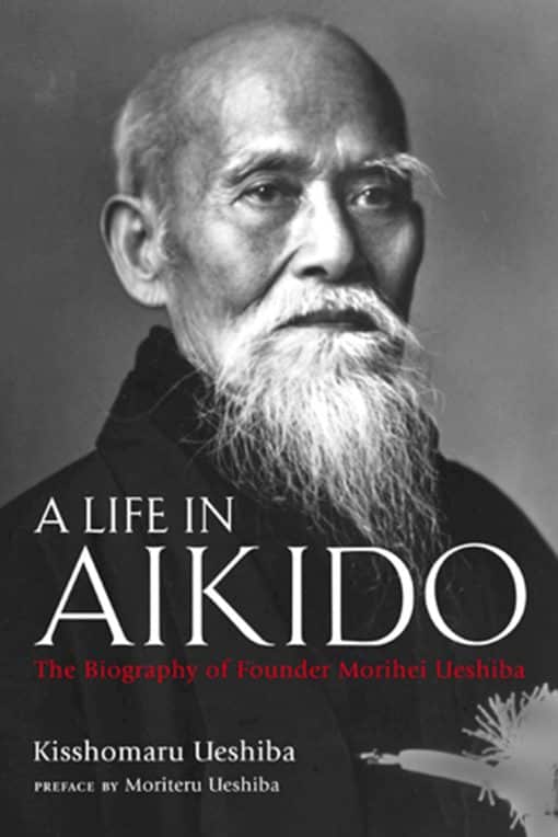 The Biography of Founder Morihei Ueshiba: A Life in Aikido