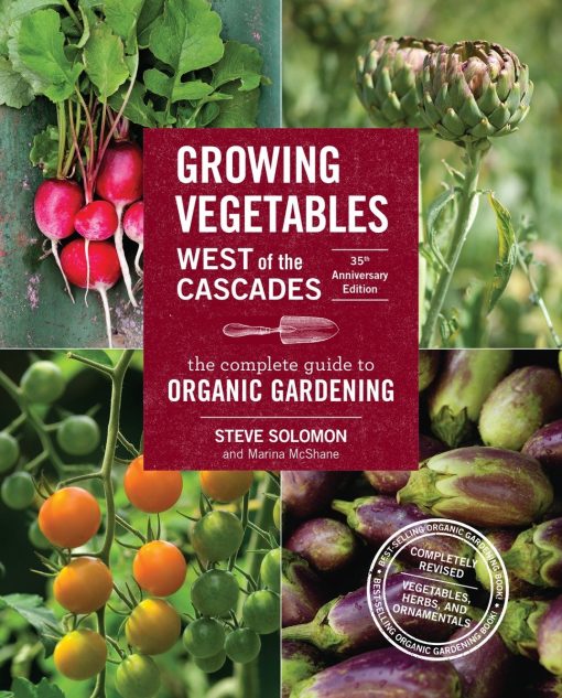 The Complete Guide to Organic Gardening: Growing Vegetables West of the Cascades, 35th Anniversary Edition