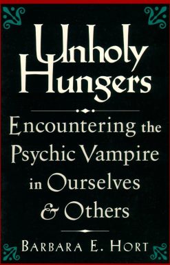 Encountering the Psychic Vampire in Ourselves & Others: Unholy Hungers