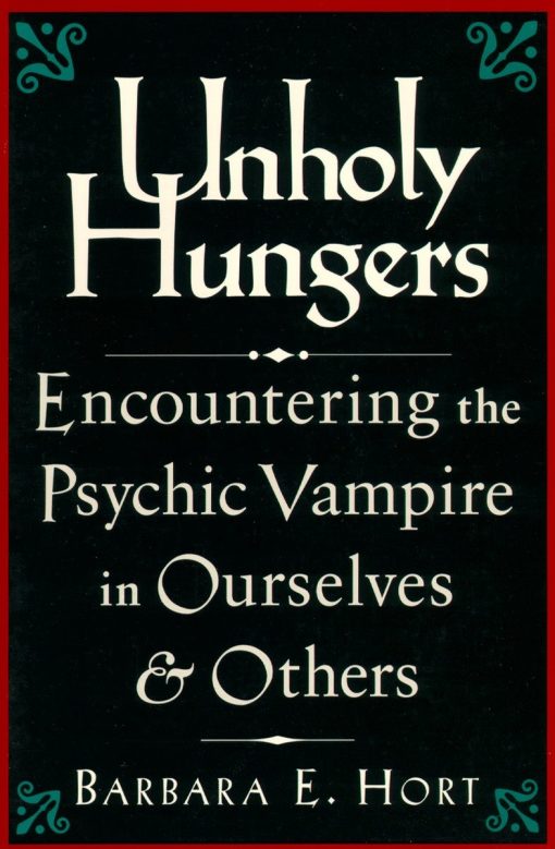 Encountering the Psychic Vampire in Ourselves & Others: Unholy Hungers