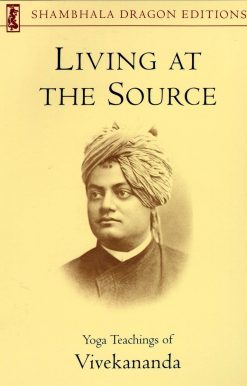 Living at the Source: Yoga Teachings of Vivekananda