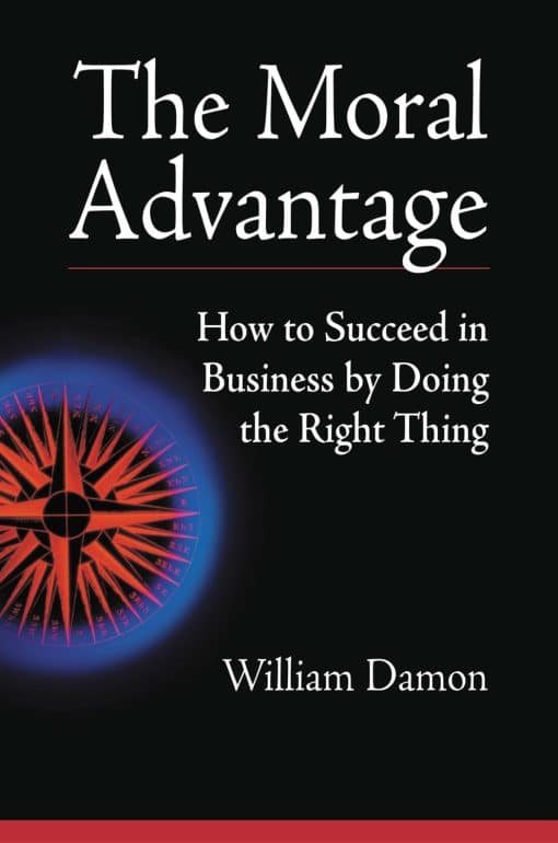 How to Succeed in Business by Doing the Right Thing: The Moral Advantage